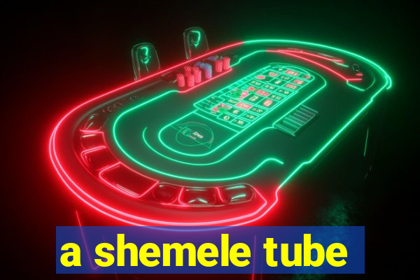 a shemele tube